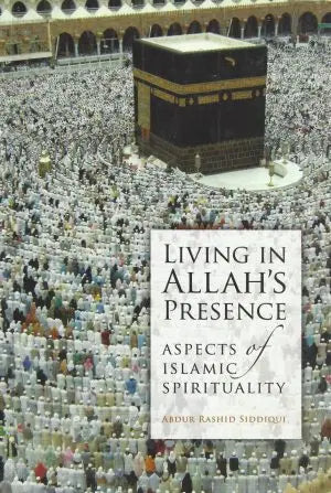 Living In Allah’s Presence – Aspects of Islamic Spirituality 