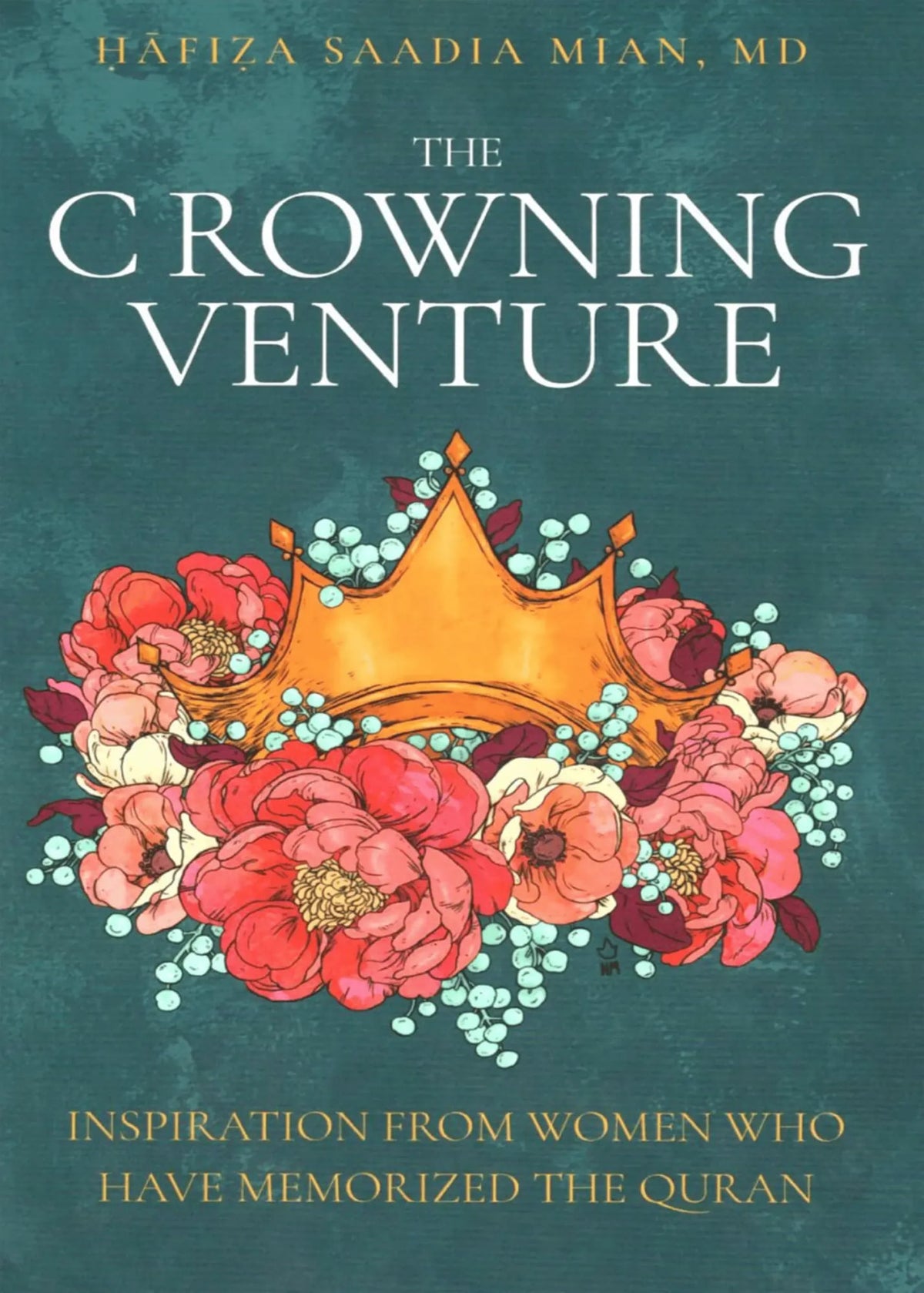 The Crowning Venture: Inspiration from Women Who Have Memorized the Quran by Hafiza Saadia Mian, front cover, Daybreak Press